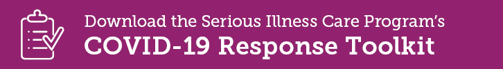 Download the Serious Illness Care Program's COVID-19 Response Toolkit